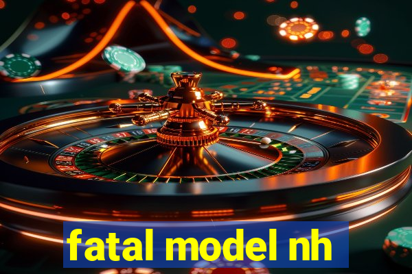 fatal model nh